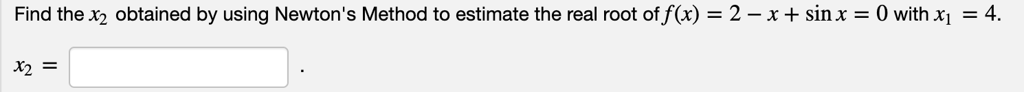 Solved Find the x2 obtained by using Newton's Method to | Chegg.com