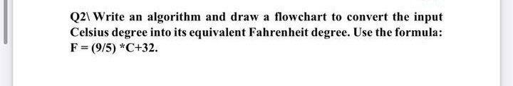 Solved Q2\ Write an algorithm and draw a flowchart to | Chegg.com