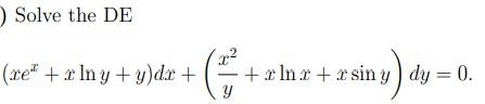 Solved Solve the DE (xex+xlny+y)dx+(yx2+xlnx+xsiny)dy=0. | Chegg.com