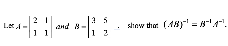 Solved Let2-[1) And =[ 21 Show That (AB)-= B-A-1. | Chegg.com