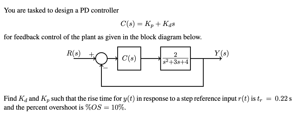 Solved You are tasked to design a PD controller C(s) = Kp + | Chegg.com