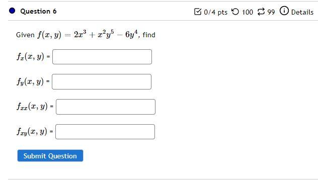 Given \( f(x, y)=2 x^{3}+x^{2} y^{5}-6 y^{4} \) \[ f_{x}(x, y)= \] \( f_{y}(x, y)= \) \( f_{x x}(x, y)= \) \( f_{x y}(x, y)=