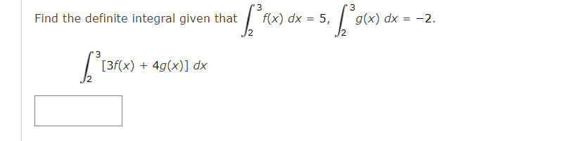Find the definite integral given that f(x) dx = 5, g(x) dx = -2. *1960) + [3f(x) + 49(x)] dx