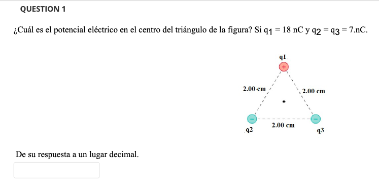 ¿Cuál es el potencial eléctrico en el centro del triángulo de la figura? \( \mathrm{Si} \mathrm{q}_{1}=18 \mathrm{nC} \) y \(