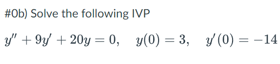 #Ob) Solve the following IVP y +9y + 20y = 0, y(0) = 3, y(0) = -14 - =