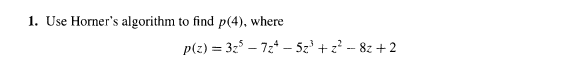 Solved 1. Use Horner's algorithm to find p(4), where p(z) = | Chegg.com