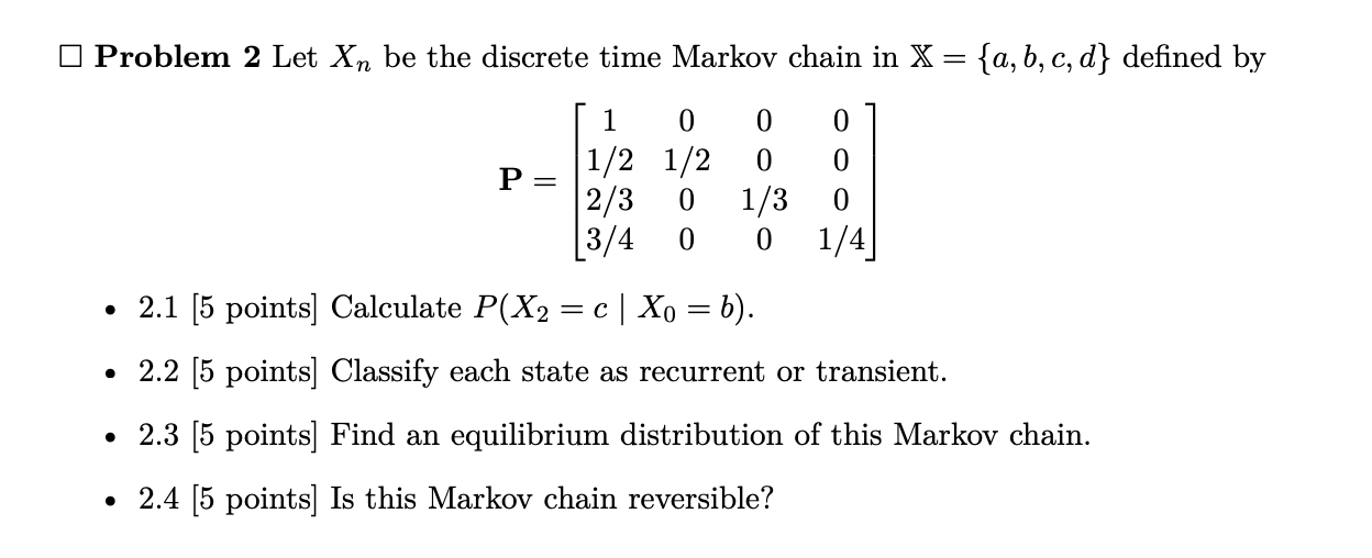 Solved Problem 2 Let Xn be the discrete time Markov chain in | Chegg.com