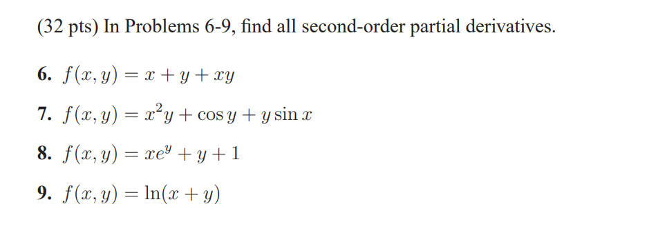 (32 pts) In Problems 6-9, find all second-order partial derivatives. 6. \( f(x, y)=x+y+x y \) 7. \( f(x, y)=x^{2} y+\cos y+y