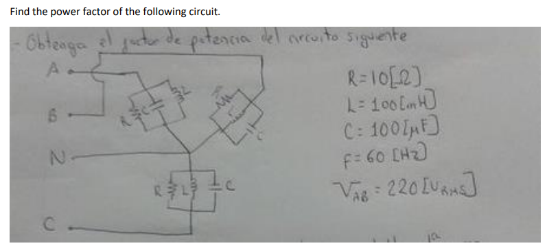 Find the power factor of the following circuit. · Obtenga el factor de potencia del circuito siguiente A R=10[2] L = 100 [H]