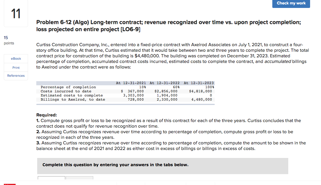 Problem 6-12 (Algo) Long-term contract; revenue recognized over time vs. upon project completion; loss projected on entire pr