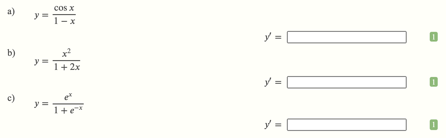 a) \( \quad y=\frac{\cos x}{1-x} \) \( y^{\prime}=1 \) b) \( y=\frac{x^{2}}{1+2 x} \) \( y^{\prime}=1 \) c) \( y=\frac{e^{x}}