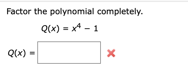 Solved Factor the polynomial completely. Q(x) = x4 – 1 Q(x) | Chegg.com