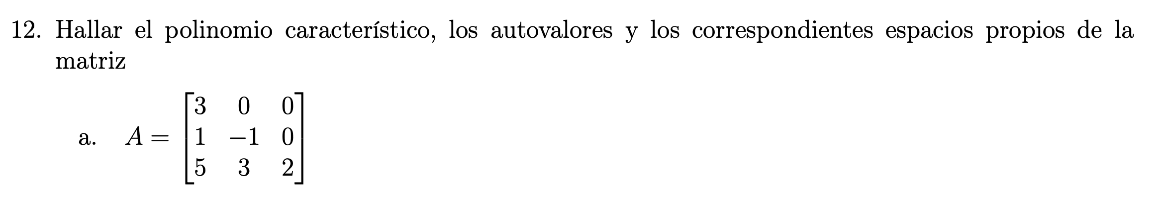 2. Hallar el polinomio característico, los autovalores y los correspondientes espacios propios de la matriz a. \( A=\left[\be