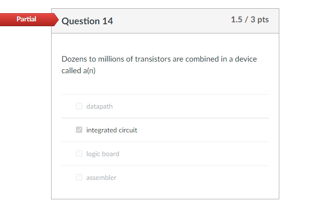 Dozens to millions of transistors are combined in a device called \( a(n) \)
datapath
integrated circuit
logic board
assemble