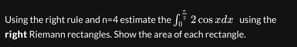 Solved Using the right rule and n=4 estimate the ∫02π2cosxdx | Chegg.com