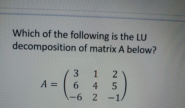 Solved Which Of The Following Is The LU Decomposition Of | Chegg.com