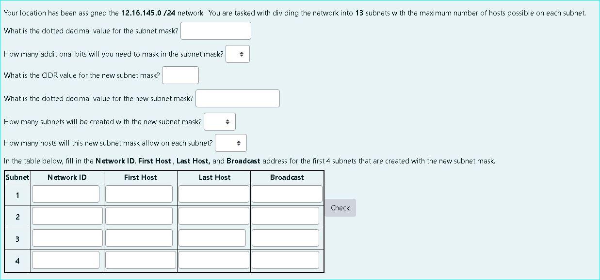 Your location has been assigned the \( 12.16 .145 .0 / 24 \) network. You are tasked with dividing the network into 13 subnet