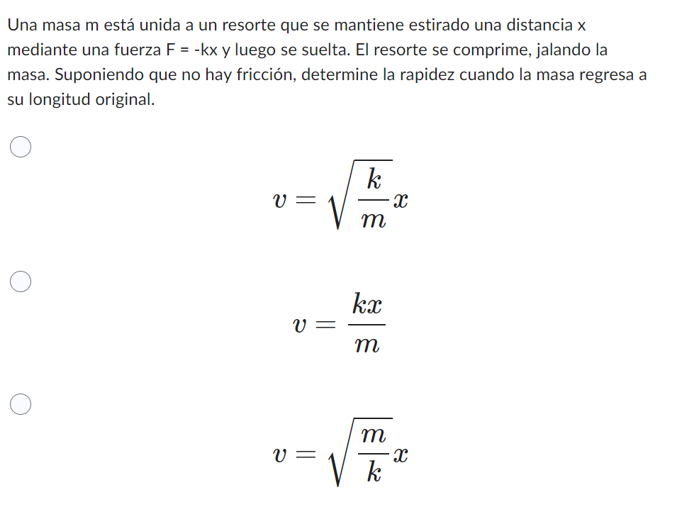 Una masa \( m \) está unida a un resorte que se mantiene estirado una distancia \( x \) mediante una fuerza \( F=-k x \) y lu