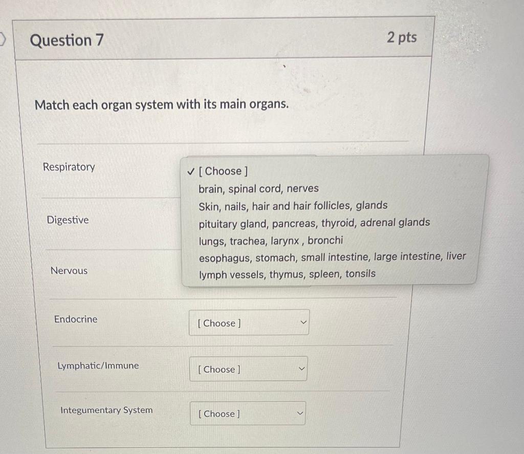 Match each organ system with its main organs.
Respiratory
\( \checkmark \) [Choose]
brain, spinal cord, nerves
Skin, nails, h