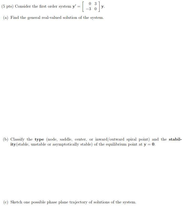 Solved (5 pts) Consider the first order system y' = [ 1 0 3 | Chegg.com