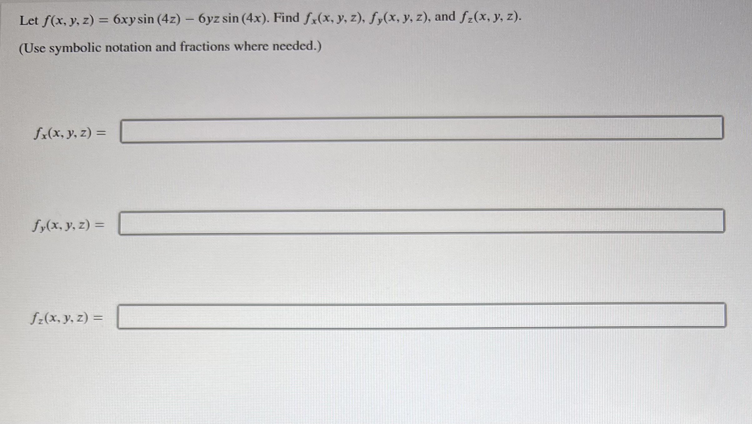 Let \( f(x, y, z)=6 x y \sin (4 z)-6 y z \sin (4 x) \). Find \( f_{x}(x, y, z), f_{y}(x, y, z) \), and \( f_{z}(x, y, z) \).