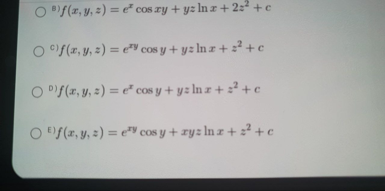 \( \begin{array}{l}f(x, y, z)=e^{x} \cos x y+y z \ln x+2 z^{2}+c \\ f(x, y, z)=e^{x y} \cos y+y z \ln x+z^{2}+c \\ f(x, y, z)