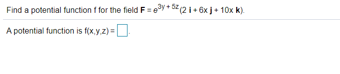 Find a potential function f for the field F = e3y + 52 (2 i +6x j + 10x k). A potential function is f(x,y,z) =