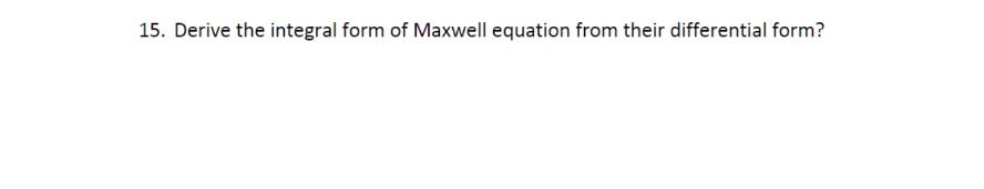 Solved 15. Derive The Integral Form Of Maxwell Equation From | Chegg.com