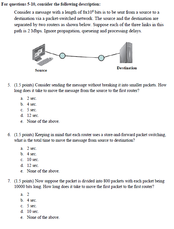 For questions 5-10, consider the following description:
Consider a message with a length of 8x10 bits is to be sent from a so