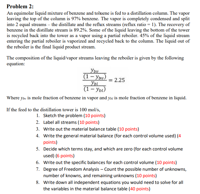 Problem 2:
An equimolar liquid mixture of benzene and toluene is fed to a distillation column. The vapor leaving the top of t