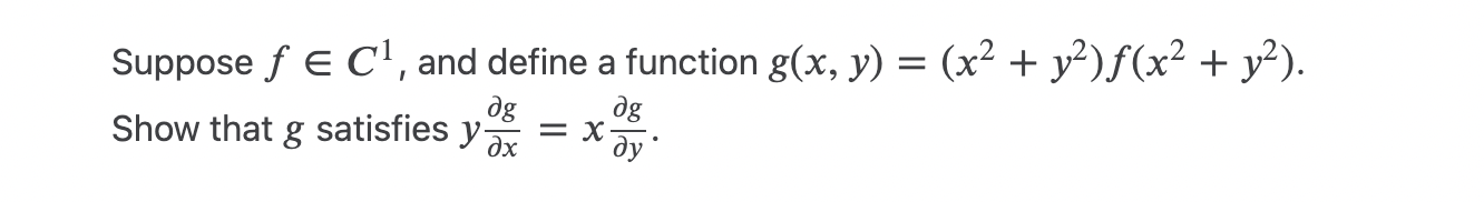 Suppose \( f \in C^{1} \), and define a function \( g(x, y)=\left(x^{2}+y^{2}\right) f\left(x^{2}+y^{2}\right) \). Show that