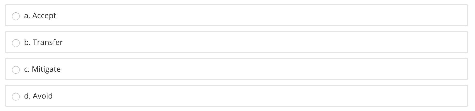 a. Accept b. Transfer C. Mitigate d. Avoid
