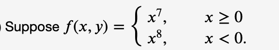 \( f(x, y)=\left\{\begin{array}{ll}x^{7}, & x \geq 0 \\ x^{8}, & x<0\end{array}\right. \)