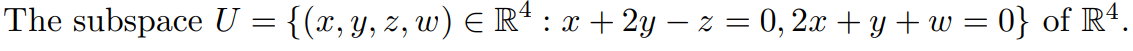 \( U=\left\{(x, y, z, w) \in \mathbb{R}^{4}: x+2 y-z=0,2 x+y+w=0\right\} \)