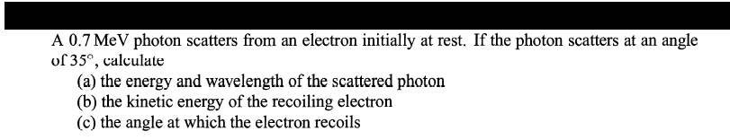 Solved A 0.7 MeV photon scatters from an electron initially | Chegg.com