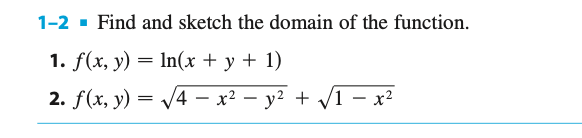 \( 1-2 \dots \) Find and sketch the domain of the function. 1. \( f(x, y)=\ln (x+y+1) \) 2. \( f(x, y)=\sqrt{4-x^{2}-y^{2}}+\