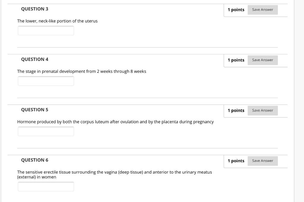 QUESTION 3 1 points Save Answer The lower, neck-like portion of the uterus QUESTION 4 1 points Save Answer The stage in prena