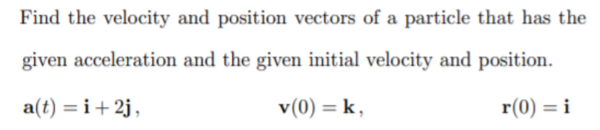 Solved Find The Velocity And Position Vectors Of A Particle 