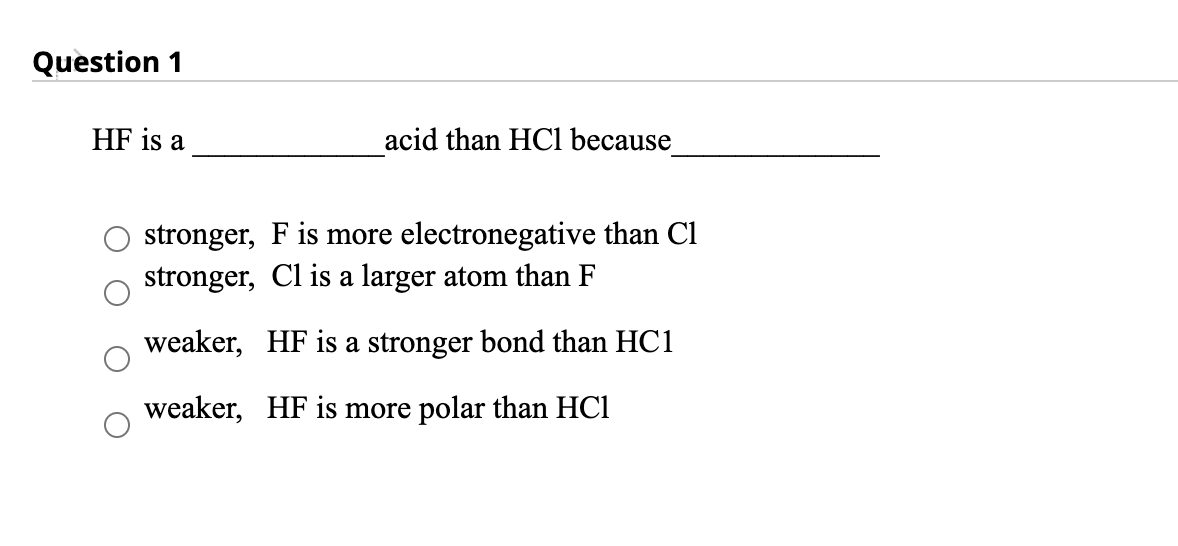 Solved Question 1 HF is a acid than HCl because stronger, F