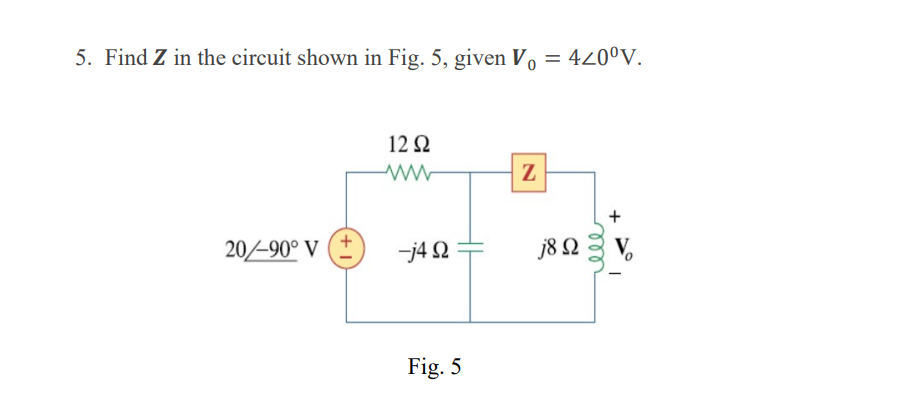 5. Find \( \boldsymbol{Z} \) in the circuit shown in Fig. 5, given \( \boldsymbol{V}_{0}=4 \angle 0^{\circ} \mathrm{V} \).
Fi