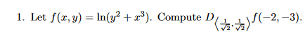 1. Let \( f(x, y)=\ln \left(y^{2}+x^{3}\right) \). Compute \( D\left\langle\frac{1}{\left.\sqrt{2}, \frac{1}{\sqrt{2}}\right\