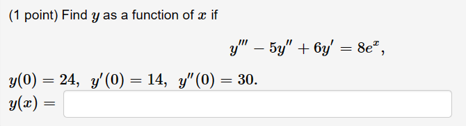 (1 point) Find \( y \) as a function of \( x \) if \[ \begin{array}{l} y^{\prime \prime \prime}-5 y^{\prime \prime}+6 y^{\pri