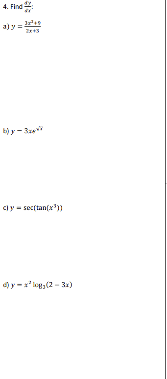 4. Find dy 3x2+9 a) y = = 2x+3 b) y = 3xe VI c) y = sec(tan(x)) d) y = x2 log3 (2 – 3x)