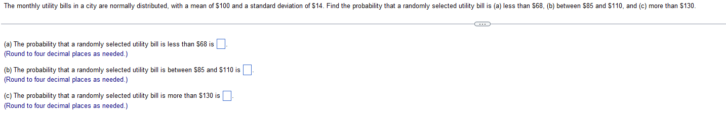 (a) The probability that a randomly selected utility bill is less than \( \$ 68 \) is
(Round to four decimal places as needed