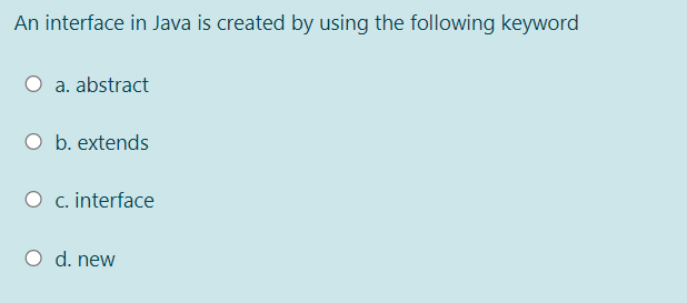 Solved An interface in Java is created by using the | Chegg.com