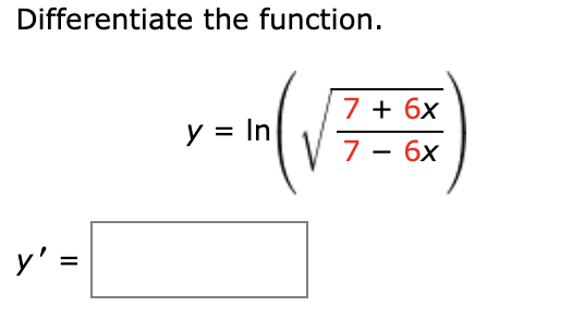 Differentiate the function. y = In 7 + 6x 7 - 6x y = =