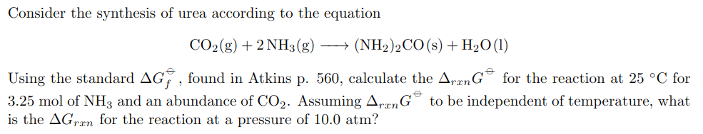 Consider the synthesis of urea according to the equation
\[
\mathrm{CO}_{2}(\mathrm{~g})+2 \mathrm{NH}_{3}(\mathrm{~g}) \long