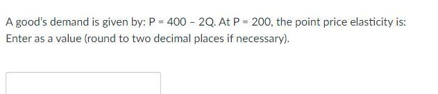 Solved A good's demand is given by: P = 400 - 20. At P = | Chegg.com