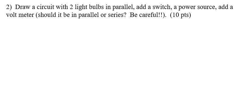 Solved 2) Draw a circuit with 2 light bulbs in parallel, add | Chegg.com