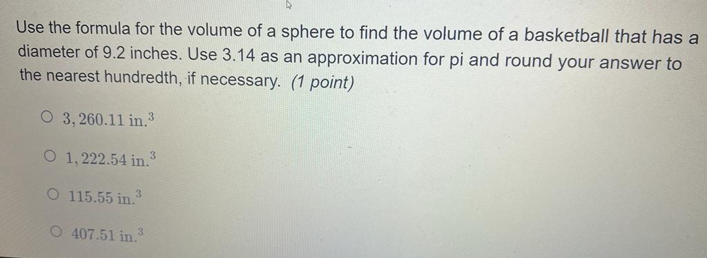 Use the formula for the volume of a sphere to find the volume of a basketball that has a diameter of \( 9.2 \) inches. Use \(